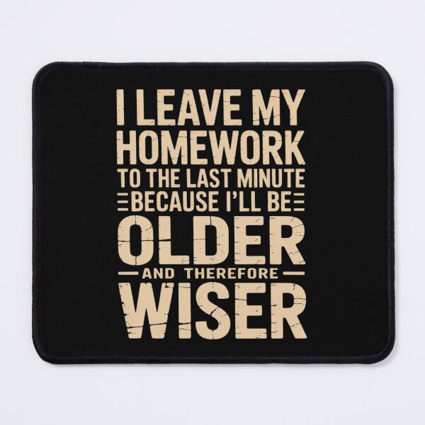 Item preview, I Leave My Homework To The Last Minute Older Wiser designed and sold by Dakarothill.
