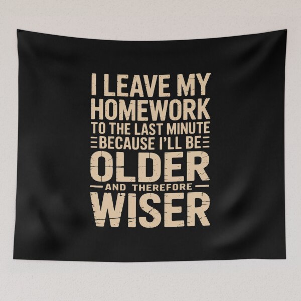 Item preview, I Leave My Homework To The Last Minute Older Wiser designed and sold by Dakarothill.