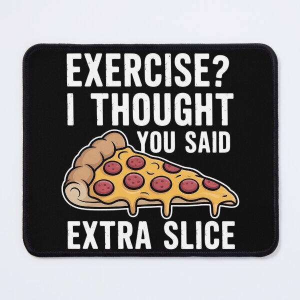 Item preview, Exercise I Thought You Said Extra Slice Funny Pizza designed and sold by tiekanamac.