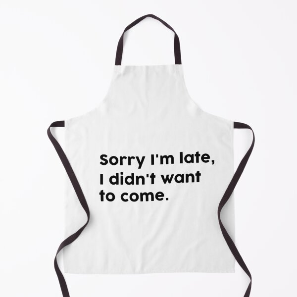 Item preview, Sorry I'm late, I didn't want to come. designed and sold by ChromaWears.