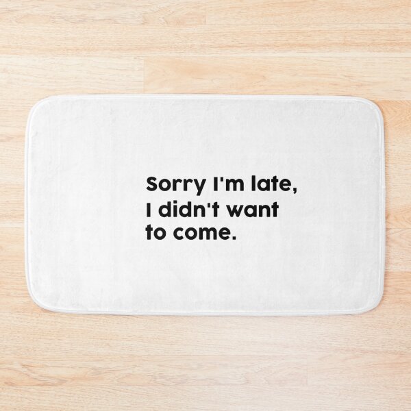 Item preview, Sorry I'm late, I didn't want to come. designed and sold by ChromaWears.
