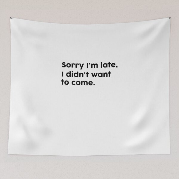 Item preview, Sorry I'm late, I didn't want to come. designed and sold by ChromaWears.