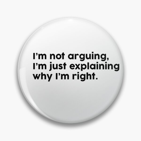 Item preview, I’m not arguing, I’m just explaining why I’m right. designed and sold by ChromaWears.
