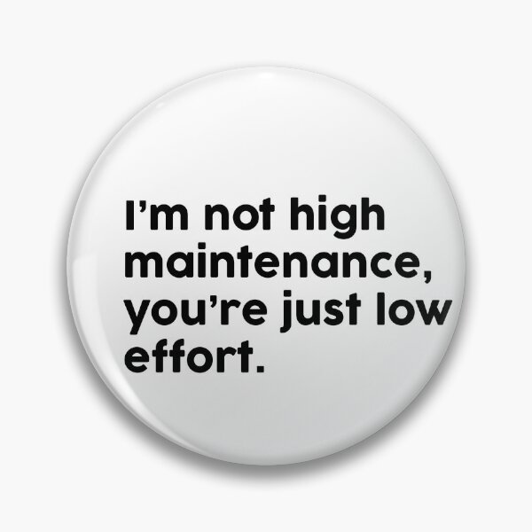 Item preview, I’m not high maintenance, you’re just low effort. designed and sold by ChromaWears.