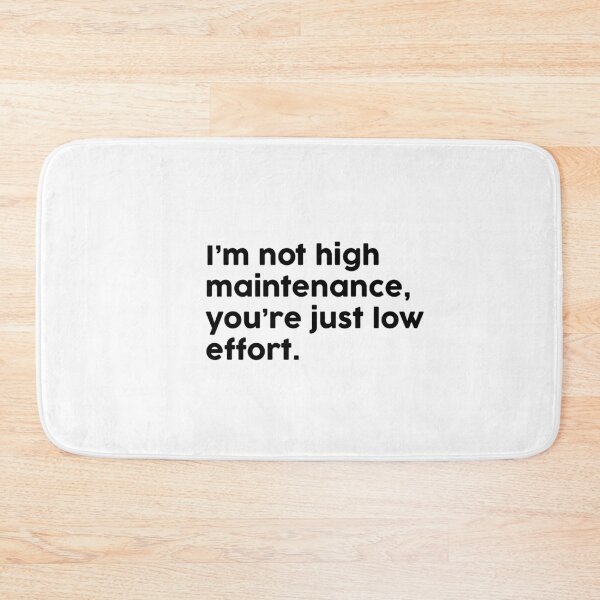 Item preview, I’m not high maintenance, you’re just low effort. designed and sold by ChromaWears.