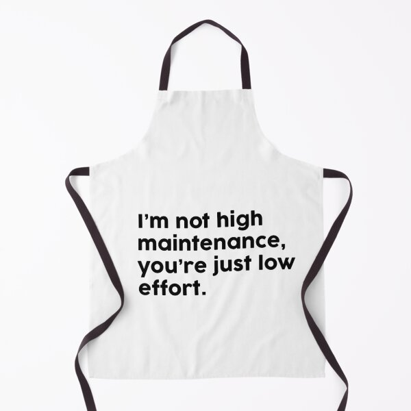 Item preview, I’m not high maintenance, you’re just low effort. designed and sold by ChromaWears.
