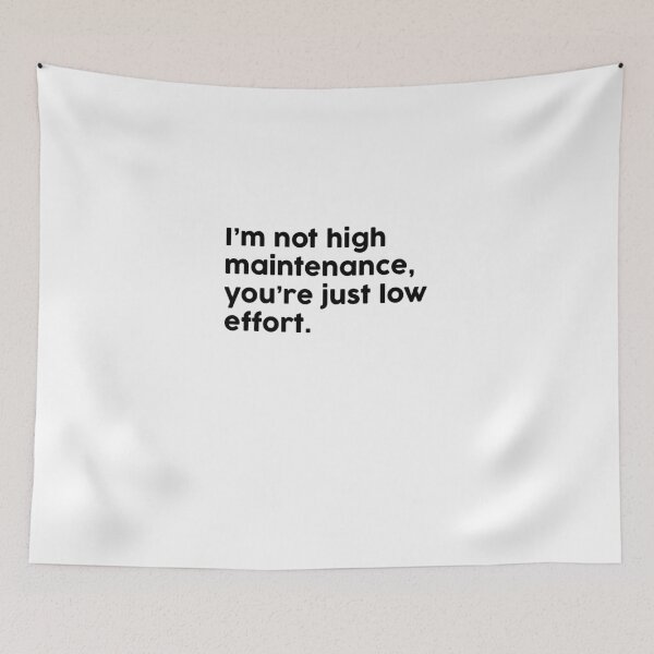 Item preview, I’m not high maintenance, you’re just low effort. designed and sold by ChromaWears.