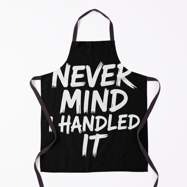 Item preview, Never Mind i Handled it Funny Jokes Sarcastic Sayings designed and sold by trinfhri.