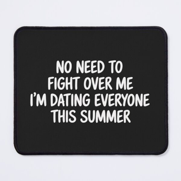 Item preview, No Need to Fight Over Me I'm Dating Everyone This Summer designed and sold by trinfhri.