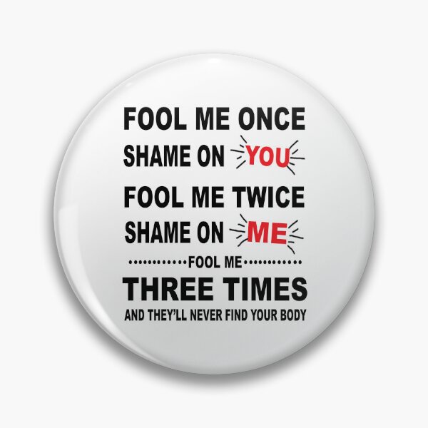 Item preview, Fool Me Once, Shame On You; Fool Me Twice, Shame On Me; Fool Me Three Times, And They Will Never Find Your Body designed and sold by karmastore.