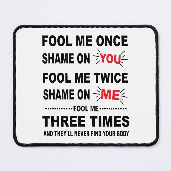 Item preview, Fool Me Once, Shame On You; Fool Me Twice, Shame On Me; Fool Me Three Times, And They Will Never Find Your Body designed and sold by karmastore.