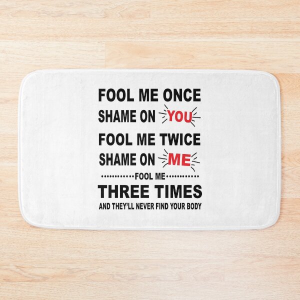 Item preview, Fool Me Once, Shame On You; Fool Me Twice, Shame On Me; Fool Me Three Times, And They Will Never Find Your Body designed and sold by karmastore.