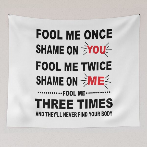 Item preview, Fool Me Once, Shame On You; Fool Me Twice, Shame On Me; Fool Me Three Times, And They Will Never Find Your Body designed and sold by karmastore.