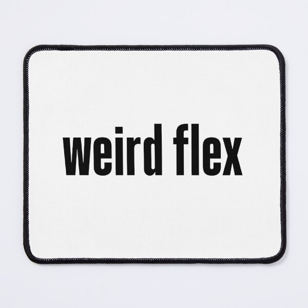Item preview, weird flex designed and sold by Memes N Lore .