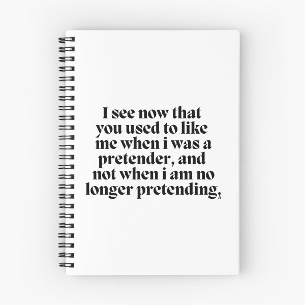 Item preview, I see now that  you used to like  me when i was a pretender, and  not when i am no longer pretending. designed and sold by Finds.