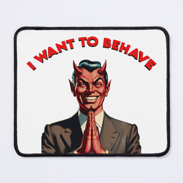 Item preview, I WANT TO BEHAVE designed and sold by DeadThingsShop.