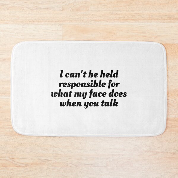 Item preview, I can't be held responsible for what my face does when you talk designed and sold by the best trend.