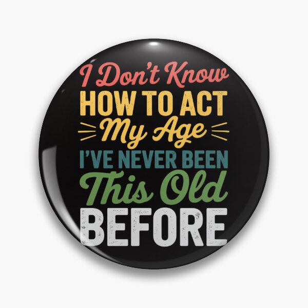 Item preview, Old People sayings, I Don't Know How To Act My Age designed and sold by PattonJillian.