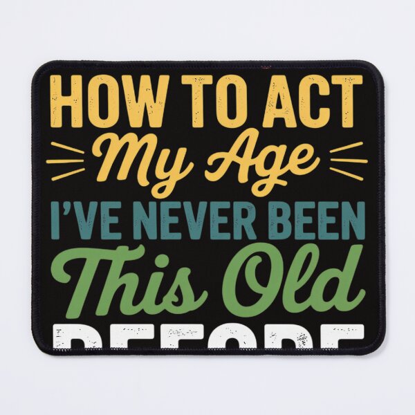 Item preview, Old People sayings, I Don't Know How To Act My Age designed and sold by PattonJillian.