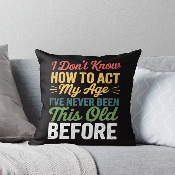 Item preview, Old People sayings, I Don't Know How To Act My Age designed and sold by PattonJillian.