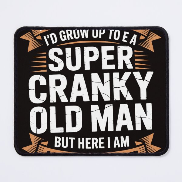 Item preview, I Never Dreamed I'd Grow Up To Be Super Cranky Old Man designed and sold by RONALPARAD.