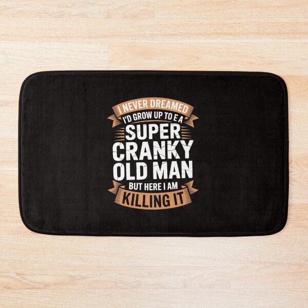 Item preview, I Never Dreamed I'd Grow Up To Be Super Cranky Old Man designed and sold by RONALPARAD.