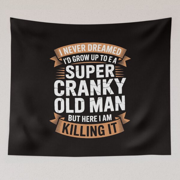 Item preview, I Never Dreamed I'd Grow Up To Be Super Cranky Old Man designed and sold by RONALPARAD.