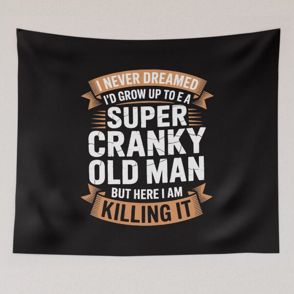 Item preview, I Never Dreamed I'd Grow Up To Be Super Cranky Old Man designed and sold by rutimenta.