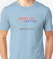 Homeless Lives Matter - Never Give Up Unisex T-Shirt