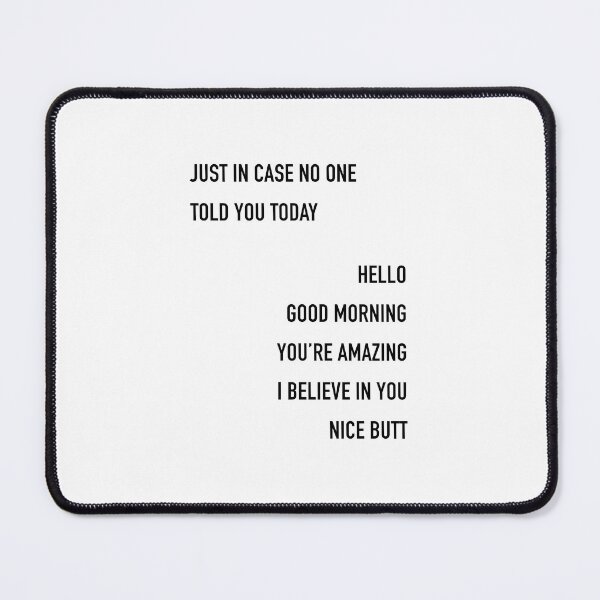 Item preview, Just In Case No One Told You Today Hello Good Morning You're Amazing I Believe In You Nice Butt designed and sold by corbrand.
