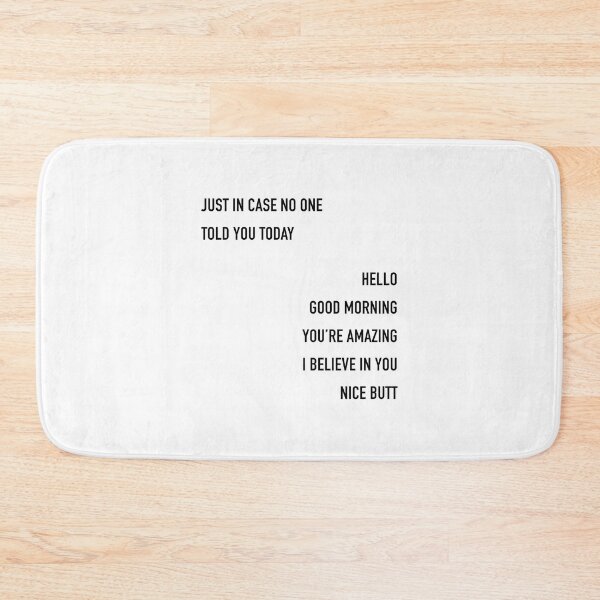 Item preview, Just In Case No One Told You Today Hello Good Morning You're Amazing I Believe In You Nice Butt designed and sold by corbrand.