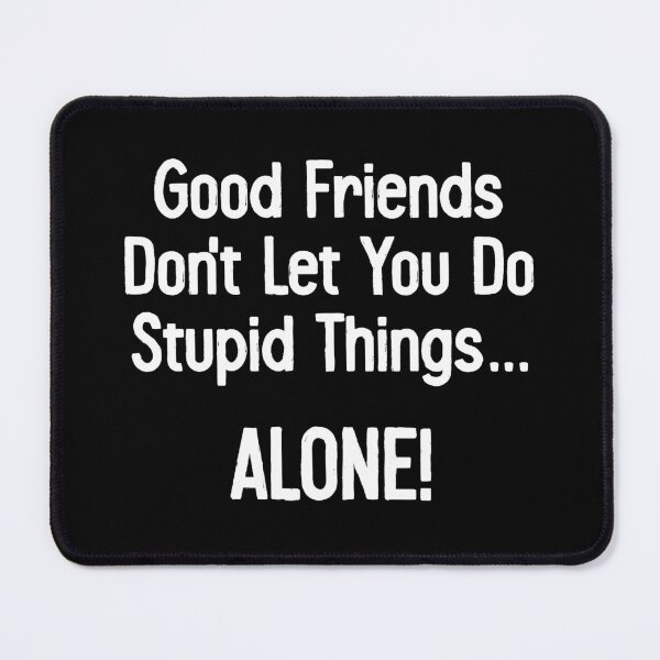Item preview, Good Friends Don't Let You Do Stupid Things.. Alone - Funny Frendship Humor Gift designed and sold by kamaniyavidya.