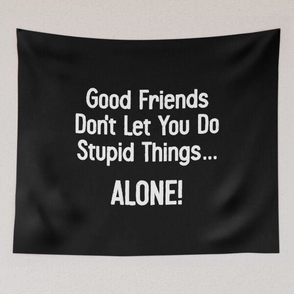 Item preview, Good Friends Don't Let You Do Stupid Things.. Alone - Funny Frendship Humor Gift designed and sold by kamaniyavidya.