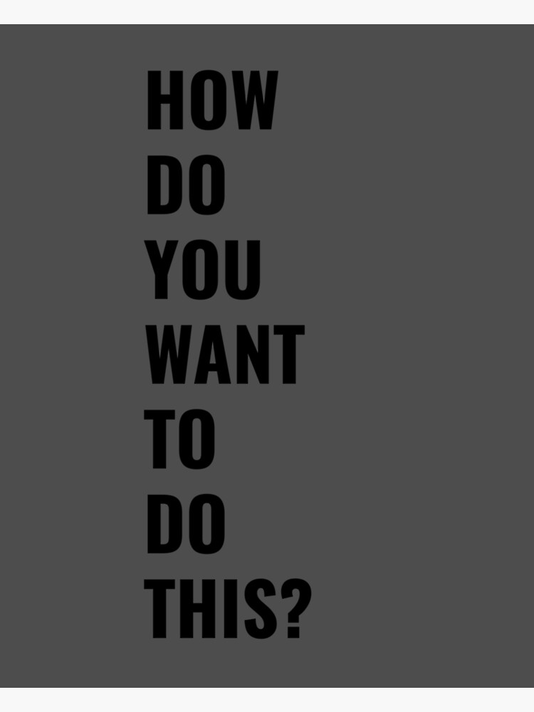 how-do-you-want-to-do-this-art-print-for-sale-by-guidingstar-redbubble