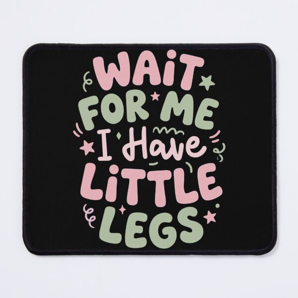 Item preview, Wait For Me I Have Little Legs Cute Funny Quote designed and sold by Taniyah Gomes.
