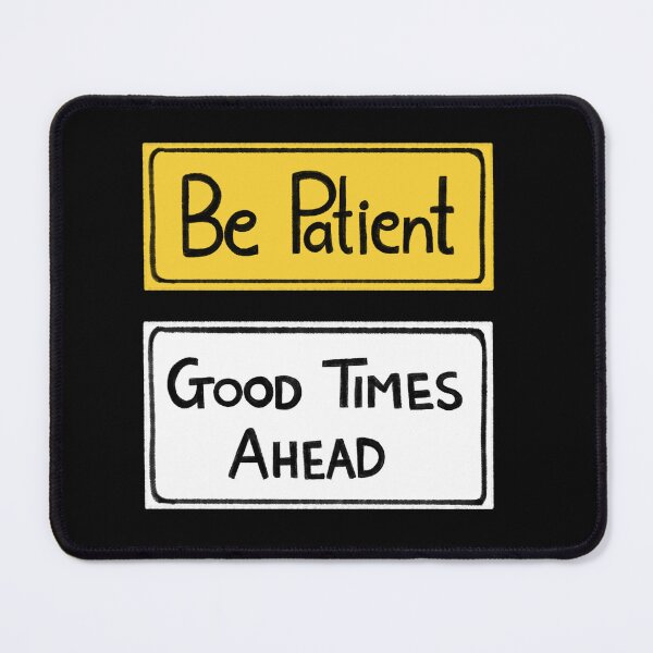 Item preview, BE PATIENT GOOD TIMES AHEAD designed and sold by Patterned by Prachi.