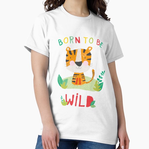 Born to Be Wild Classic T-Shirt