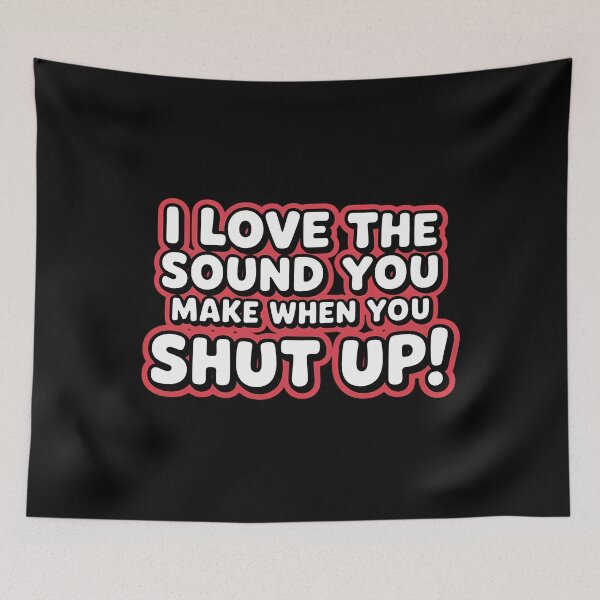 Item preview, I Love The Sound You Make When You Shut Up designed and sold by cosmicncozyS.