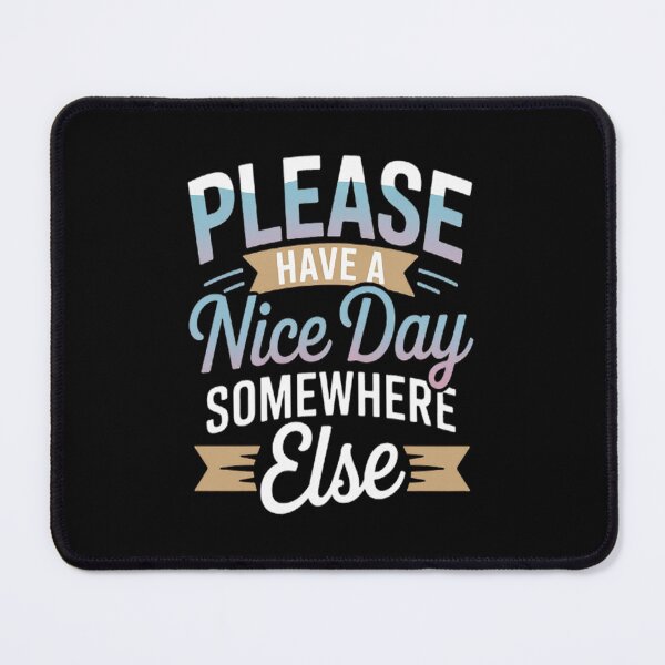 Item preview, HAVE A NICE DAY SOMEWHERE ELSE friendly mean designed and sold by gandebro.