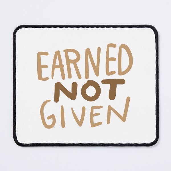 Item preview, earned not given designed and sold by broxinc.