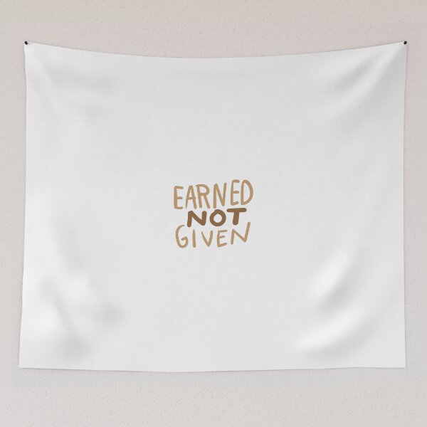 Item preview, earned not given designed and sold by broxinc.