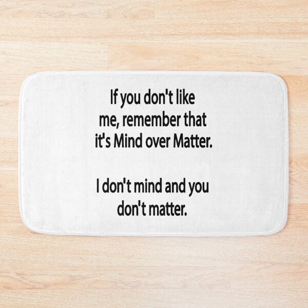 Item preview, If You Do Not Like Me Remember That It's Mind Over Matter I Do Not Mind And You Do Not Matter designed and sold by karmastore.