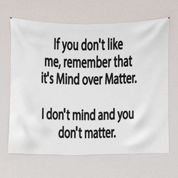 Item preview, If You Do Not Like Me Remember That It's Mind Over Matter I Do Not Mind And You Do Not Matter designed and sold by karmastore.