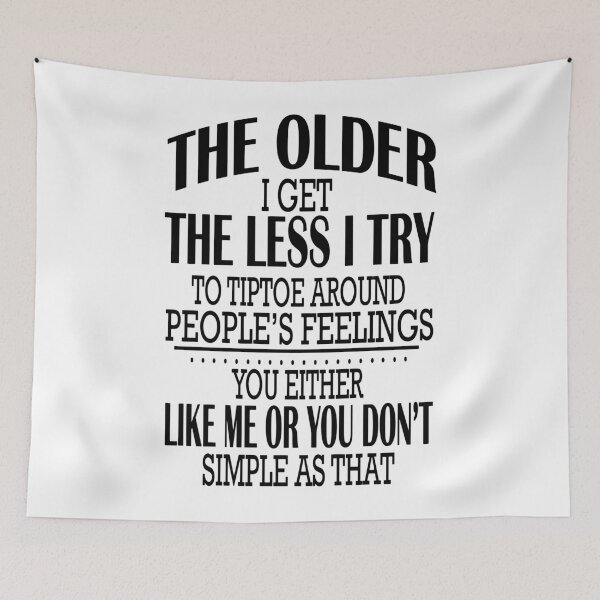 Item preview, The Older I Get The Less I Try To Tiptoe Around People's Feelings You Either Like Me Or You Do Not Simple As That designed and sold by karmastore.