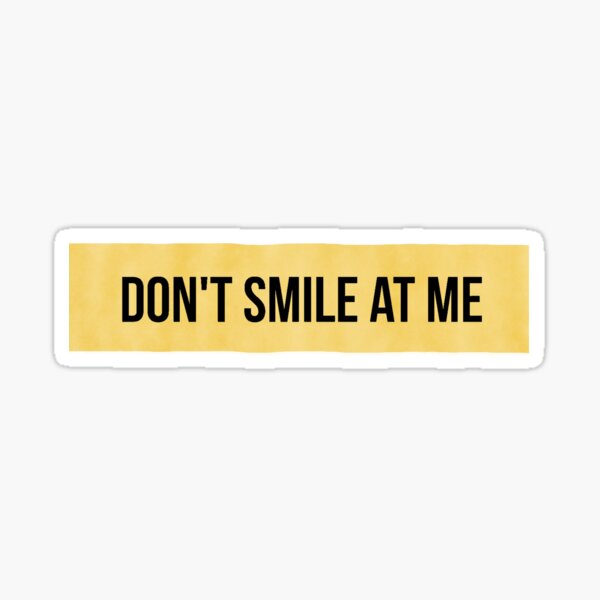 dont smile at me