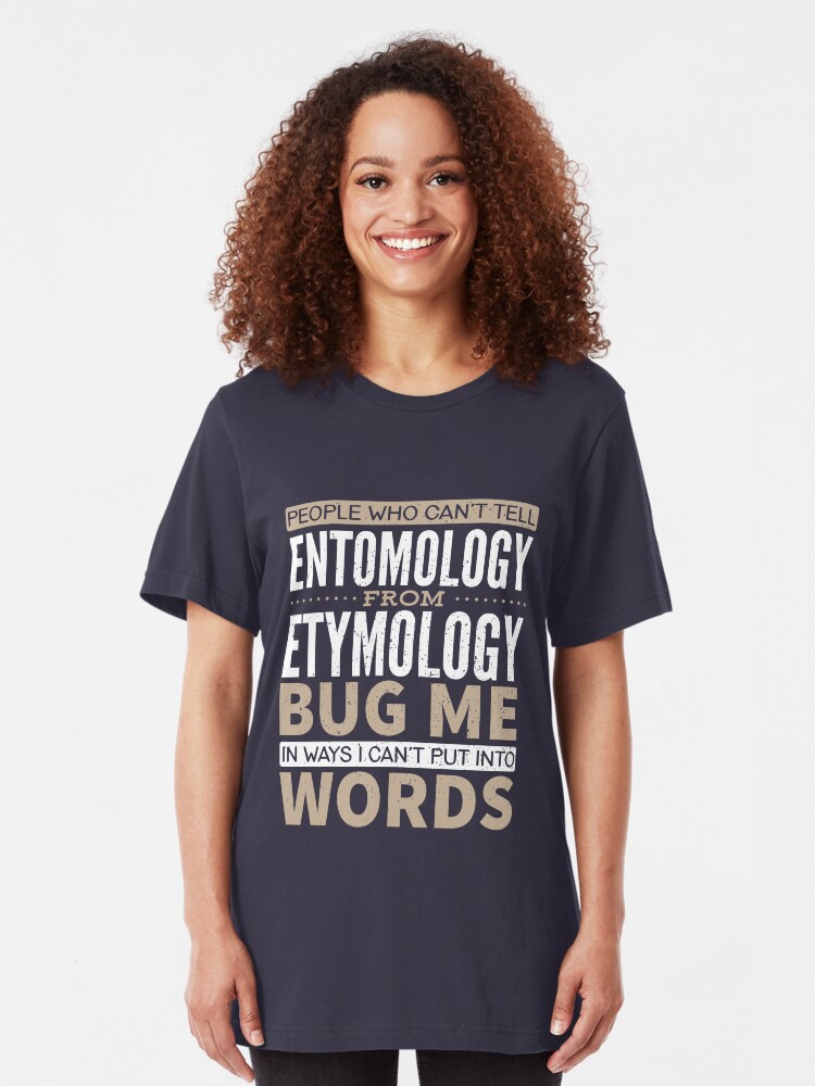 "People who can't tell Entomology from Etymology Bug Me in ways I Can't