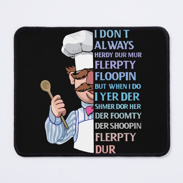 Item preview, The Swedish Chef I Dont Always Herdy Dur Mur Flerpty Floopin But When I Do I Yer Der Shmer Dor Her Der Foomty Der Shoopin Flerpty Dur designed and sold by RoseDobbins11.