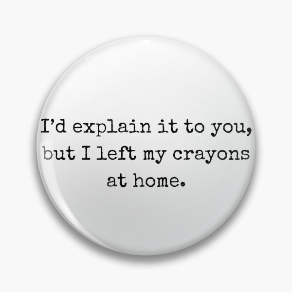 Item preview, I'd explain it to you, but I left my crayons at home – Attitude Clothing designed and sold by BoldTalk.