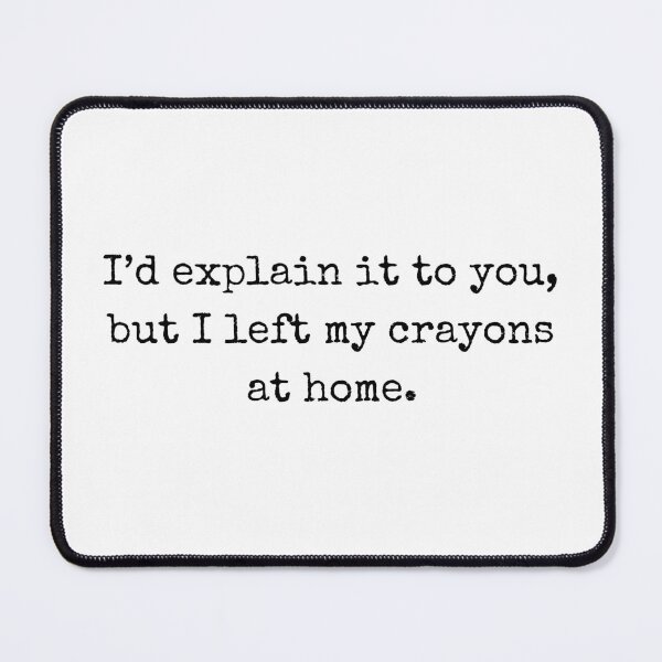 Item preview, I'd explain it to you, but I left my crayons at home – Attitude Clothing designed and sold by BoldTalk.