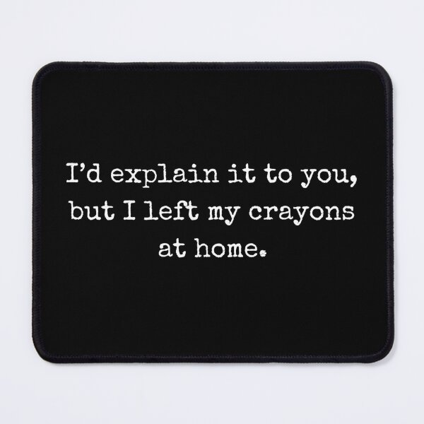 Item preview, Attitude Clothing – I'd explain it to you, but I left my crayons at home designed and sold by BoldTalk.